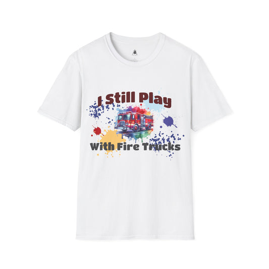 I Still Play With Fire Trucks Firefighter Shirt